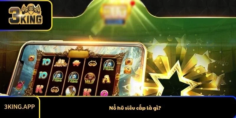 Nổ hũ siêu cấp là gì?