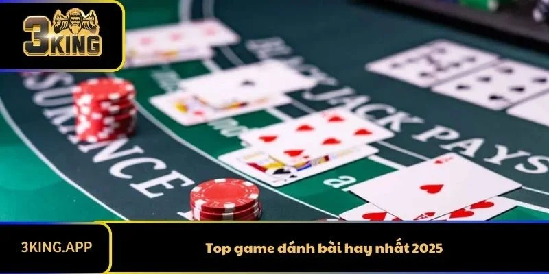 Top game đánh bài hay nhất 2025