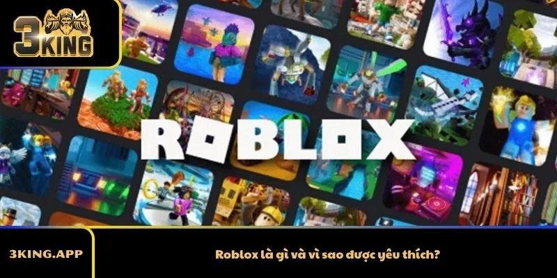 Roblox là gì và vì sao được yêu thích?