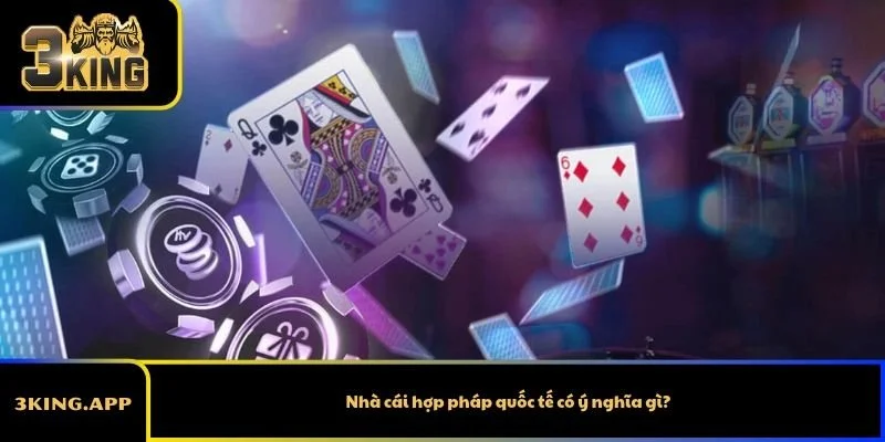 Nhà cái hợp pháp quốc tế có ý nghĩa gì?