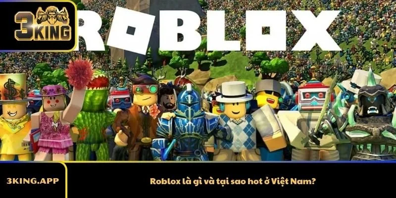 Roblox là gì và tại sao hot ở Việt Nam?