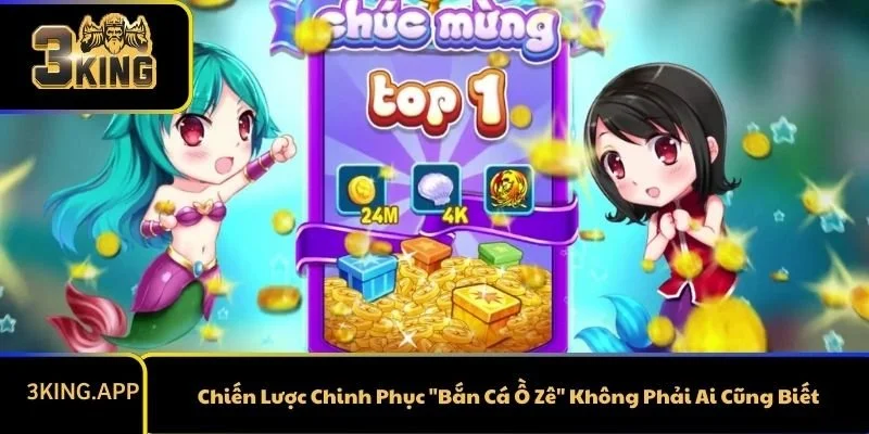 Chiến Lược Chinh Phục "Bắn Cá Ồ Zê" Không Phải Ai Cũng Biết