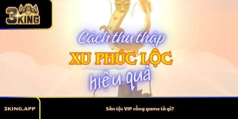 Săn lộc VIP cổng game là gì?