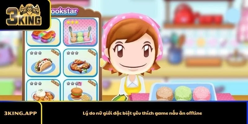 Lý do nữ giới đặc biệt yêu thích game nấu ăn offline