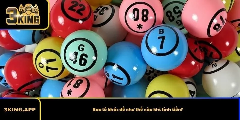 Bao lô khác đề như thế nào khi tính tiền?