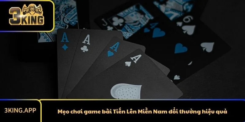 Mẹo chơi game bài Tiến Lên Miền Nam đổi thưởng hiệu quả