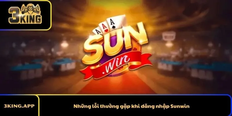 Những lỗi thường gặp khi đăng nhập Sunwin