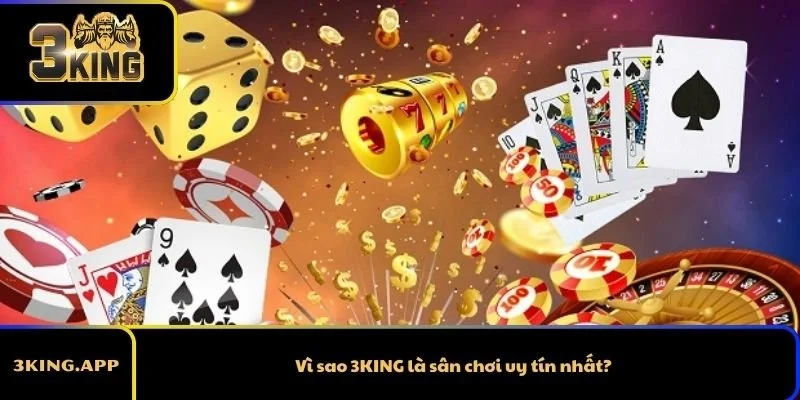 Vì sao 3KING là sân chơi uy tín nhất?