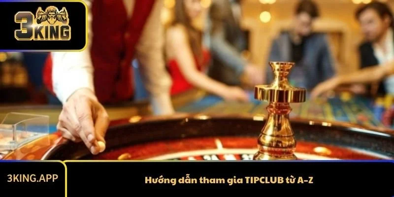 Hướng dẫn tham gia TIPCLUB từ A–Z