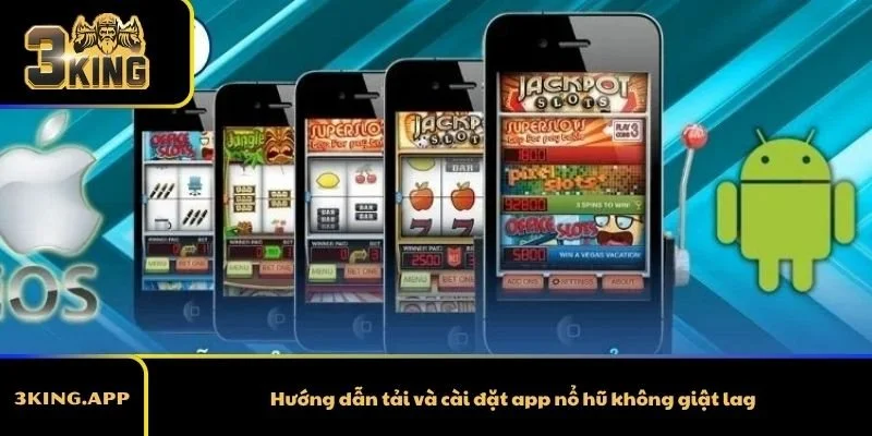 Hướng dẫn tải và cài đặt app nổ hũ không giật lag