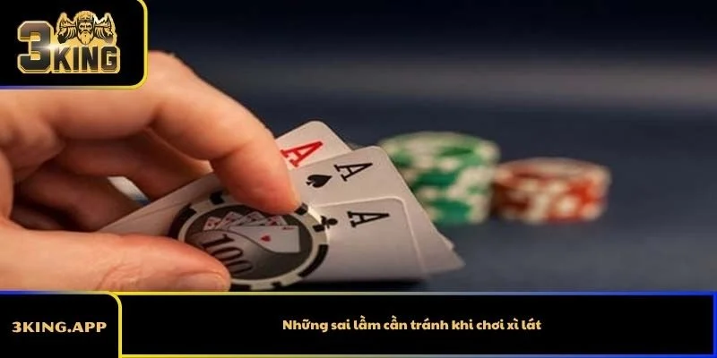 Những sai lầm cần tránh khi chơi xì lát