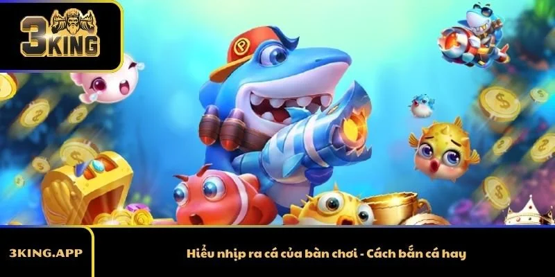 Hiểu nhịp ra cá của bàn chơi - Cách bắn cá hay