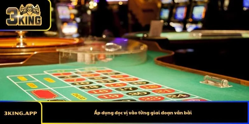 Áp dụng đọc vị vào từng giai đoạn ván bài