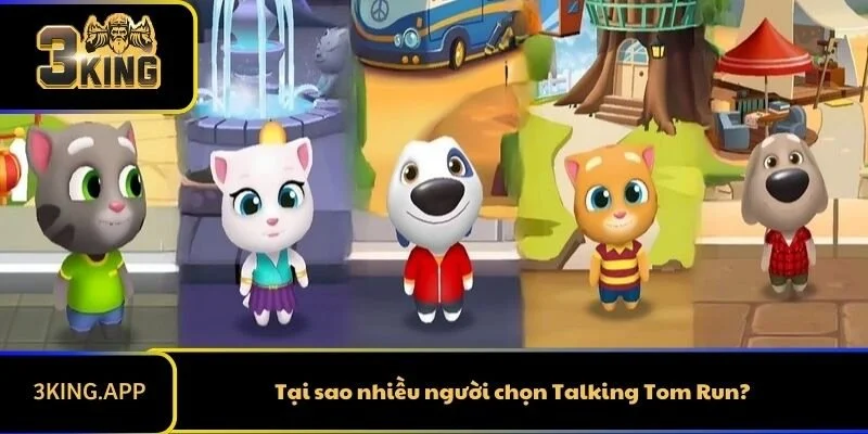 Tại sao nhiều người chọn Talking Tom Run?