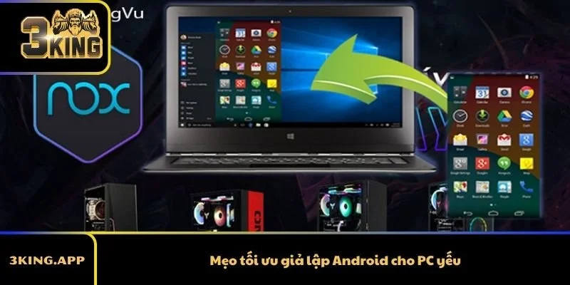 Mẹo tối ưu giả lập Android cho PC yếu