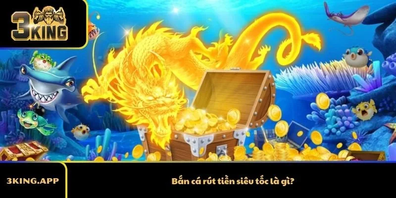 Bắn cá rút tiền siêu tốc là gì?