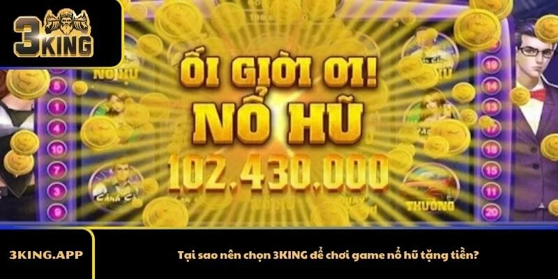 Tại sao nên chọn 3KING để chơi game nổ hũ tặng tiền?