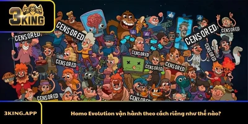 Homo Evolution vận hành theo cách riêng như thế nào?
