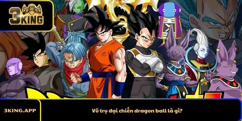 Vũ trụ đại chiến dragon ball là gì?