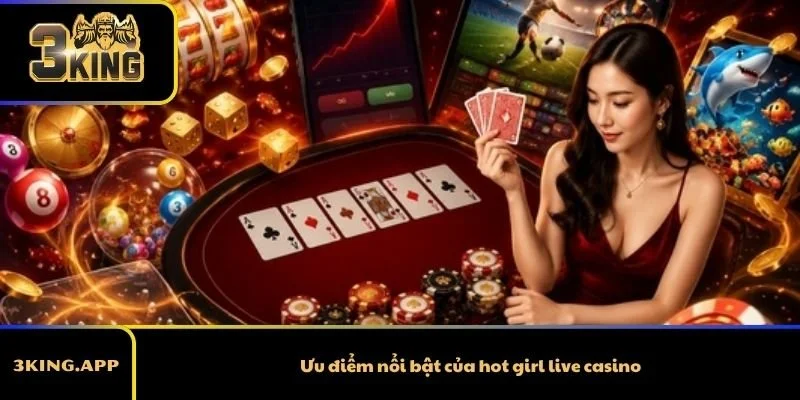 Ưu điểm nổi bật của hot girl live casino