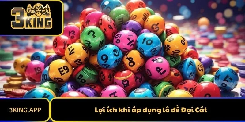 Lợi ích khi áp dụng lô đề Đại Cát