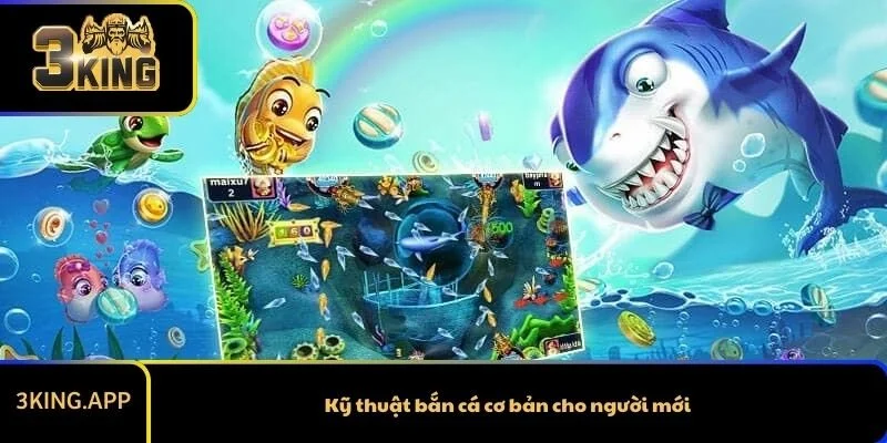 Kỹ thuật bắn cá cơ bản cho người mới