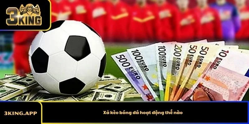 Xả kèo bóng đá hoạt động thế nào