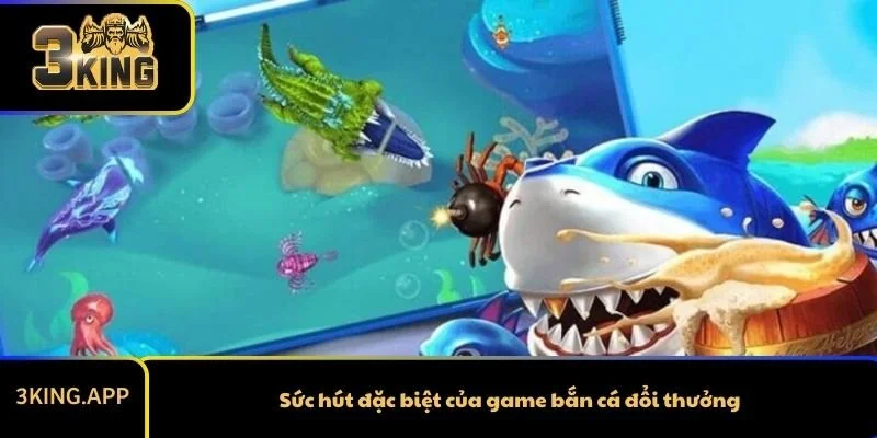 Sức hút đặc biệt của game bắn cá đổi thưởng