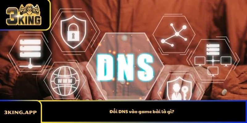 Đổi DNS vào game bài là gì?