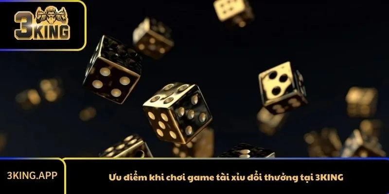 Ưu điểm khi chơi game tài xỉu đổi thưởng tại 3KING