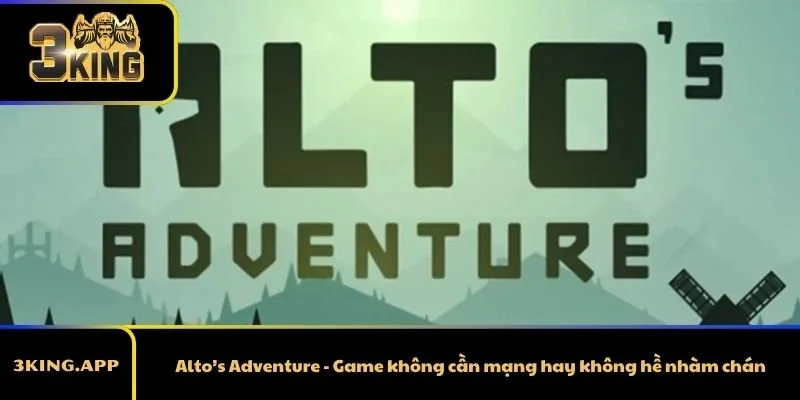 Alto’s Adventure - Game không cần mạng hay không hề nhàm chán