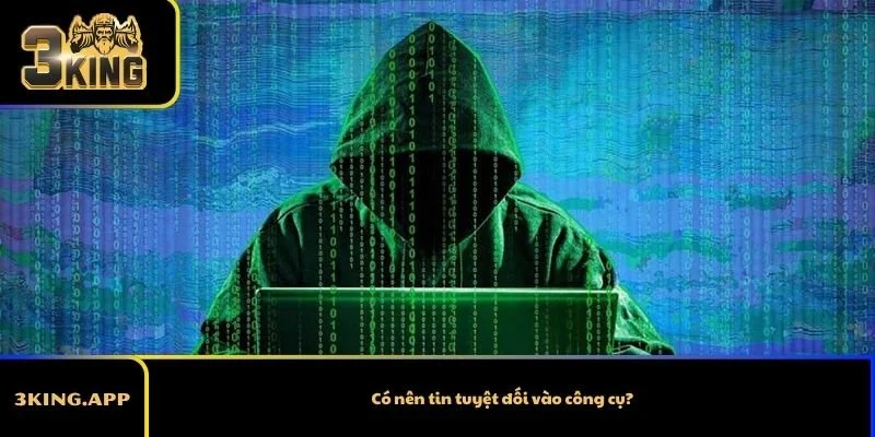 Có nên tin tuyệt đối vào công cụ?