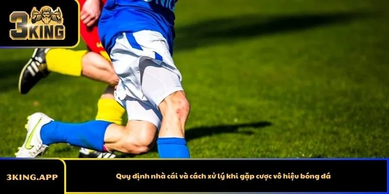 Quy định nhà cái và cách xử lý khi gặp cược vô hiệu bóng đá