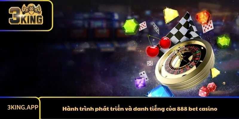 Hành trình phát triển và danh tiếng của 888 bet casino