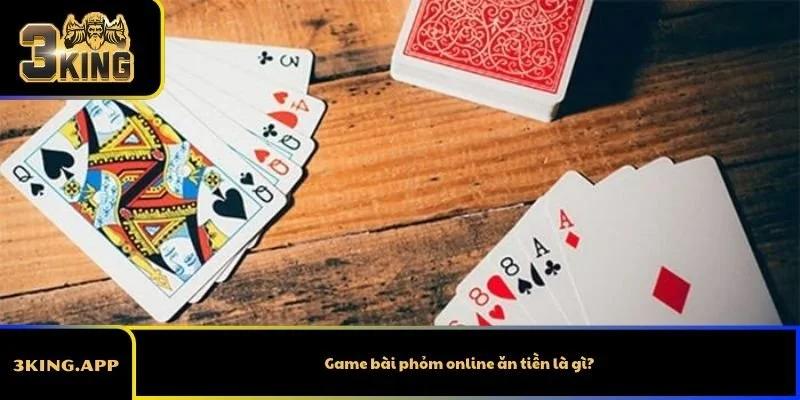 Game bài phỏm online ăn tiền là gì?
