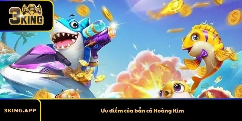 Ưu điểm của bắn cá Hoàng Kim