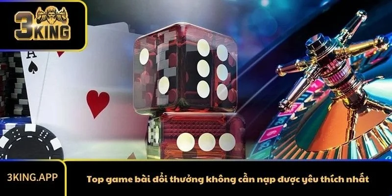 Top game bài đổi thưởng không cần nạp được yêu thích nhất