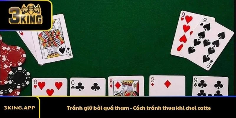 Tránh giữ bài quá tham - Cách tránh thua khi chơi catte
