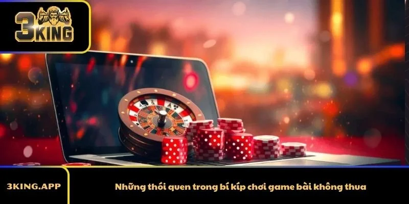 Những thói quen trong bí kíp chơi game bài không thua