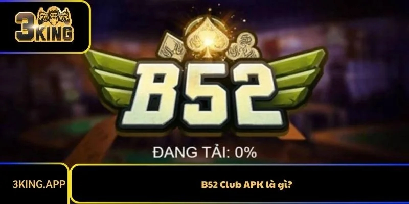 B52 Club APK là gì?