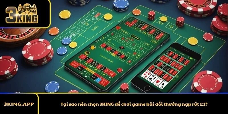 Tại sao nên chọn 3KING để chơi game bài đổi thưởng nạp rút 1:1?