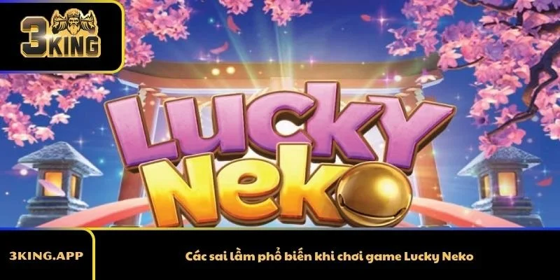 Các sai lầm phổ biến khi chơi game Lucky Neko