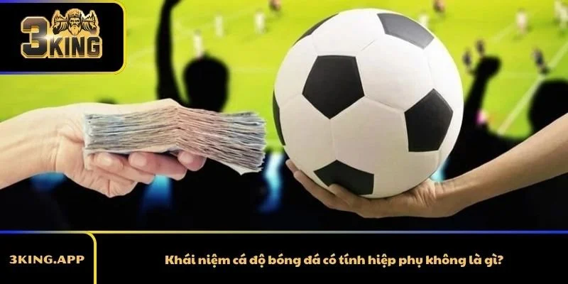 Khái niệm cá độ bóng đá có tính hiệp phụ không là gì?
