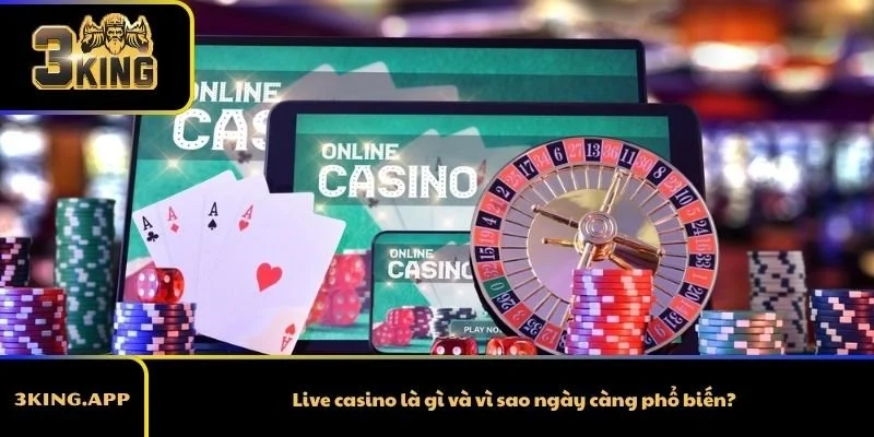 Live casino là gì và vì sao ngày càng phổ biến?