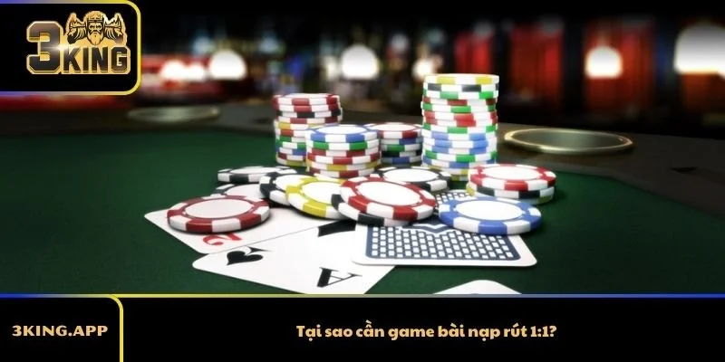 Tại sao cần game bài nạp rút 1:1?