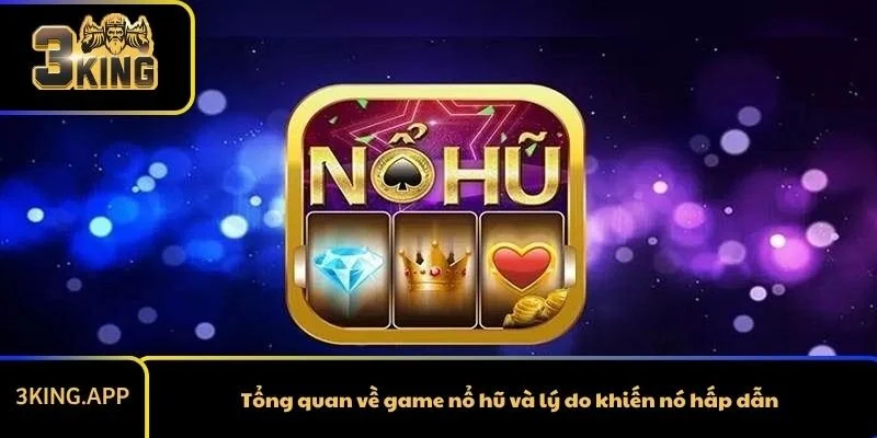 Tổng quan về game nổ hũ và lý do khiến nó hấp dẫn