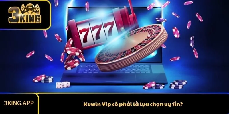 Kuwin Vip có phải là lựa chọn uy tín?