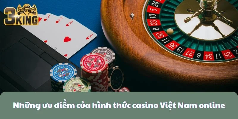 Những ưu điểm của hình thức casino Việt Nam online