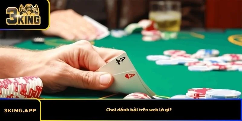 Chơi đánh bài trên web là gì?