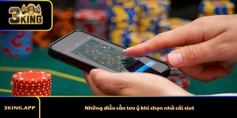 Những điều cần lưu ý khi chọn nhà cái slot